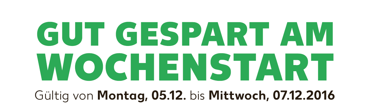 Gut gespart am Wochenstart: Gültig von Montag, 05.12. bis Mittwoch, 07.12.2016