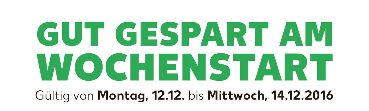 Gut gespart am Wochenstart: Gültig von Montag, 12.12. bis Mittwoch, 14.12.2016