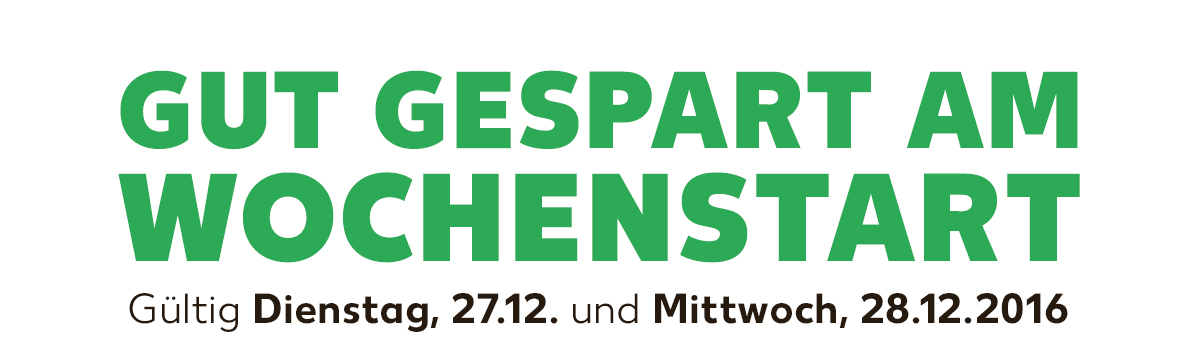 Gut gespart am Wochenstart: Gültig Dienstag, 27.12. und Mittwoch, 28.12.2016