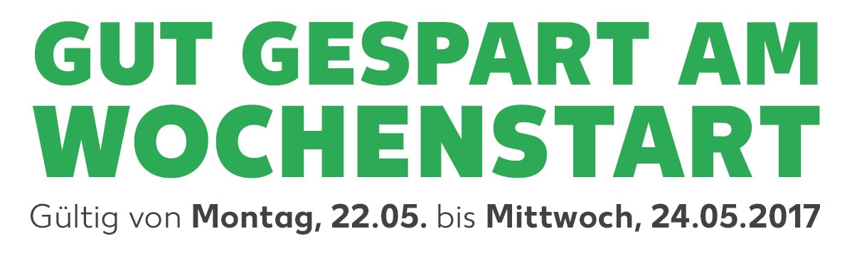 Gut gespart am Wochenstart: Gültig von Montag, 22.05. bis Mittwoch, 24.05.2017