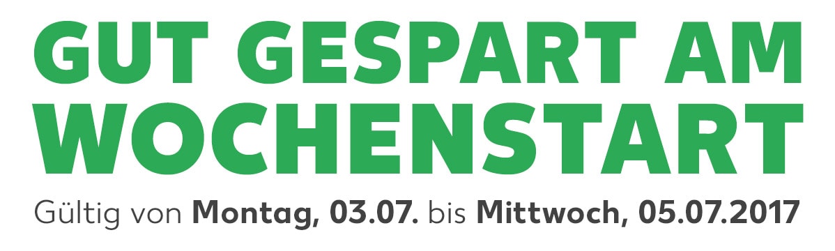Gut gespart am Wochenstart: Gültig von Montag, 03.07. bis Mittwoch, 05.07.2017