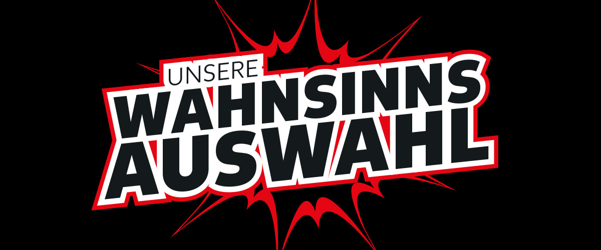 Unsere Wahnsinns-Auswahl
