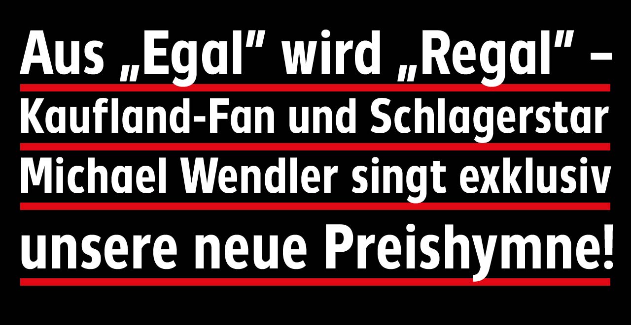 Aus „Egal” wird „Regal” – Kaufland-Fan und Schlagerstar Michael Wendler singt exklusiv unsere neue Preishymne!