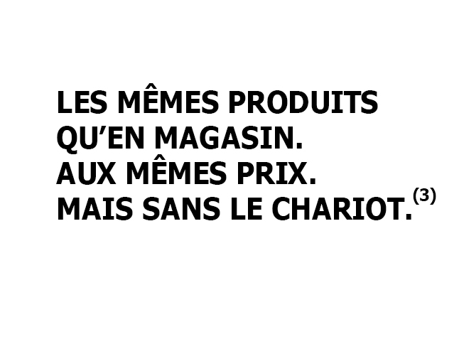 Les mêmes produits qu'en magasin aux même prix. Mais sans le chariot.