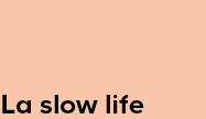 La slow life