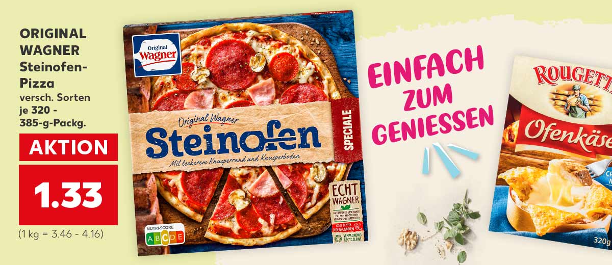 Schriftzug: EINFACH ZUM GENIESSEN; ORIGINAL WAGNER Steinofen-Pizza versch. Sorten je 320 - 385-g-Packg. für 1.33 Euro (1 kg = 3.46 - 4.16); Weitere Produktabbildung: ROUGETTE Ofenkäse versch. Sorten