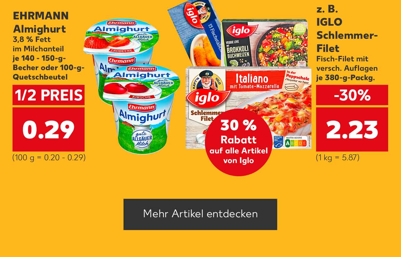 EHRMANN Almighurt 3,8 % Fett im Milchanteil je 140 - 150-g-Becher oder 100-g-Quetschbeutel für 0.29 Euro (100 g = 0.20 - 0.29); Störer: 30 % Rabatt auf alle Artikel von Iglo z. B. IGLO Schlemmer-Filet Fisch-Filet mit versch. Auflagen je 380-g-Packg. für 2.23 Euro (1 kg = 5.87); Abbildung: versch. Produkte von IGLO