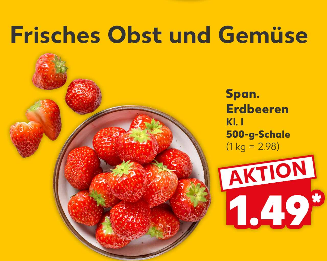 Schriftzug: Frisches Obst und Gemüse; Span. Erdbeeren Kl. I je 500-g-Schale für 1.49 Euro* (1 kg = 2.98)