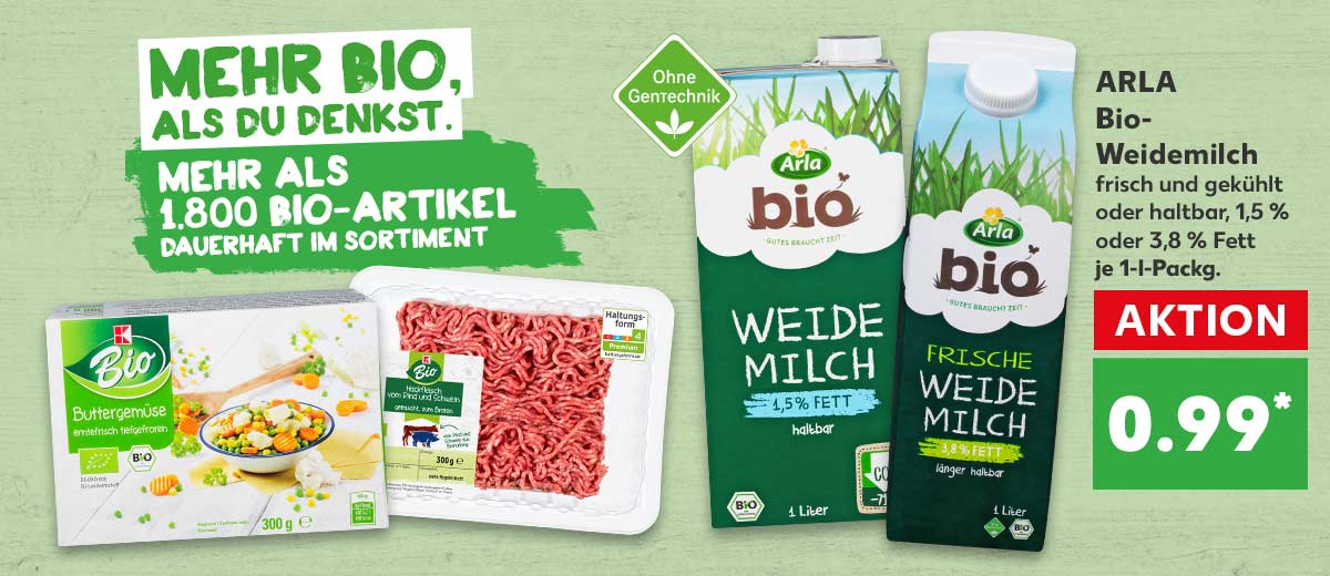 Schriftzug: MEHR BIO, ALS DU DENKST. MEHR ALS 1.800 BIO-ARTIKEL DAUERHAFT IM SORTIMENT; Produktabbildung: ARLA Bio-Weidemilch frisch und gekühlt oder haltbar, 1,5 % oder 3,8 % Fett, je 1-l-Packg. für 0.99 Euro*; Weitere Produktabbildungen: K-BIO Buttergemüse und K-BIO Hackfleisch gemischt