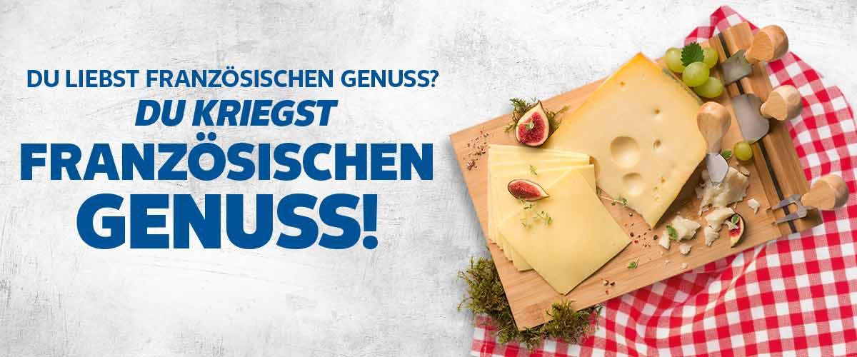 Schriftzug: DU LIEBST FRANZÖSISCHEN GENUSS? DU KRIEGST FRANZÖSISCHEN GENUSS!; Abbildung: Brett mit Käse auf einem rot, weiß karierten Tuch