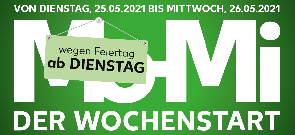 Schriftzug: Von Dienstag, 25.05.2021 bis Mittwoch, 26.05.2021; Mo-Mi DER WOCHENSTART; Störer: wegen Feiertag ab DIENSTAG