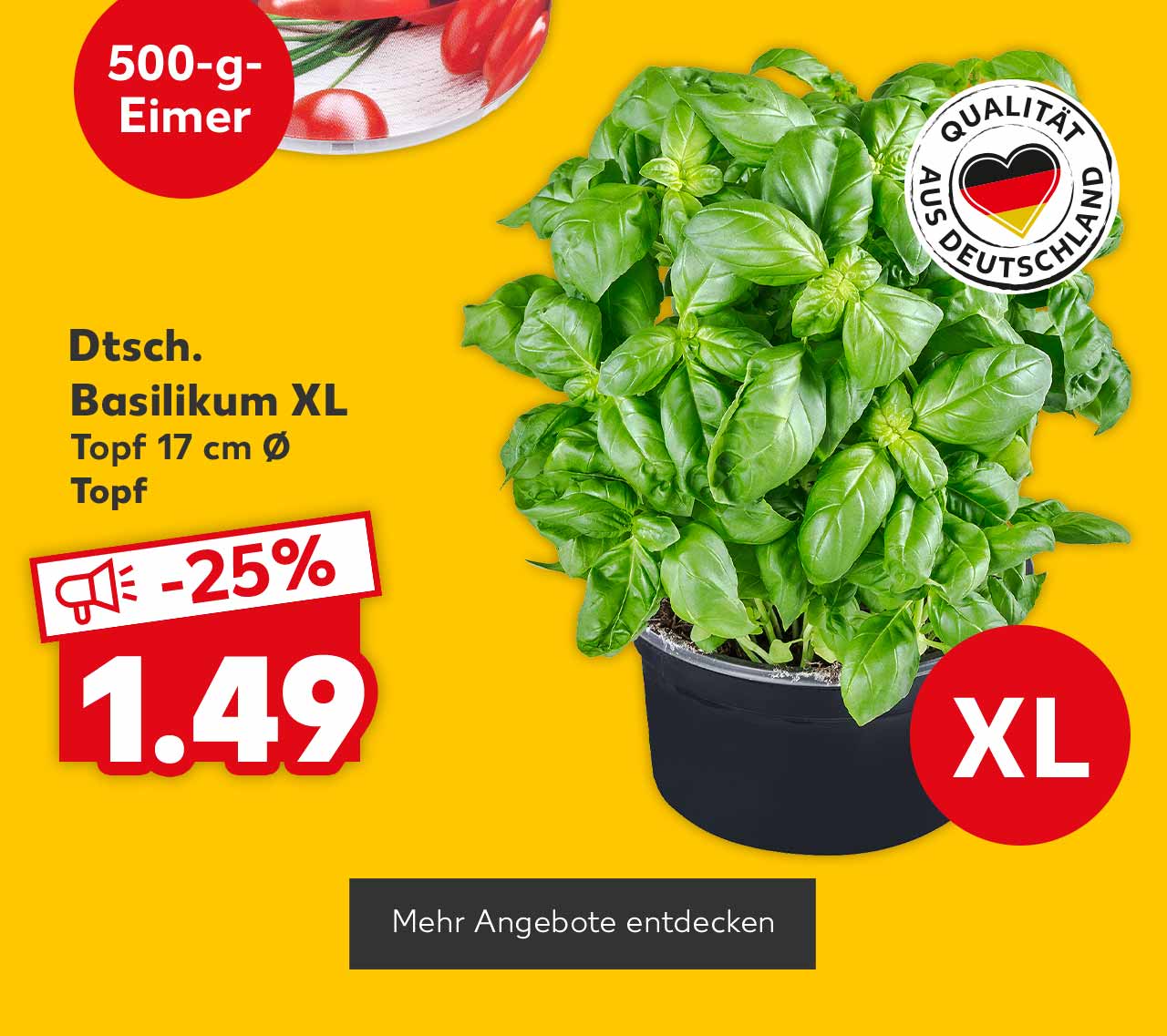 Dtsch. Basilikum XL, Topf 17 cm Ø, je Topf für 1.49 Euro; Störer: XL; Logo: Qualität aus Deutschland; Button: Mehr Angebote entdecken