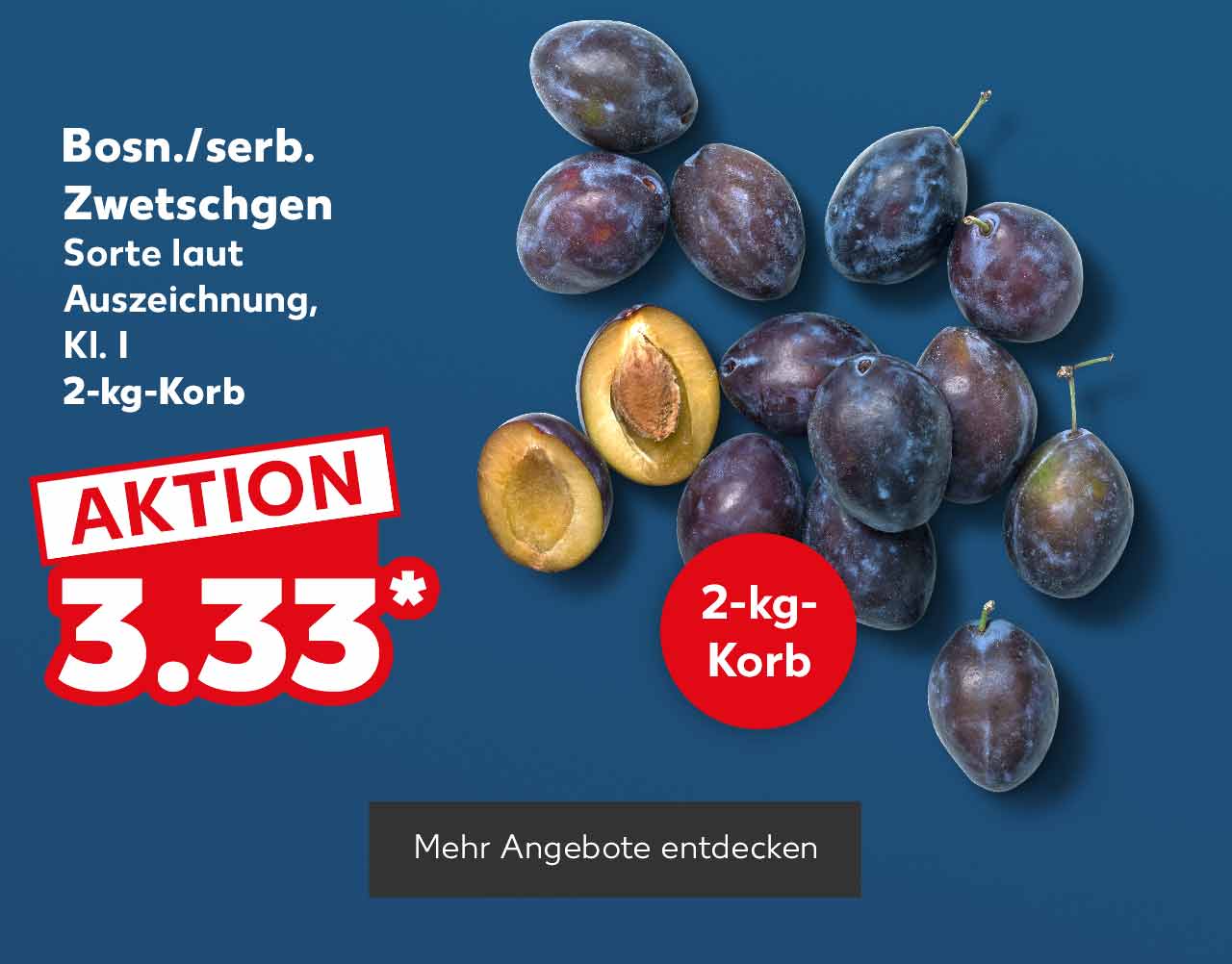 Bosn./serb. Zwetschgen, Sorte laut Auszeichnung, Kl. I, je 2-kg-Korb für 3.33 Euro*, Störer: 2-kg-Korb; Button: Mehr Angebote entdecken