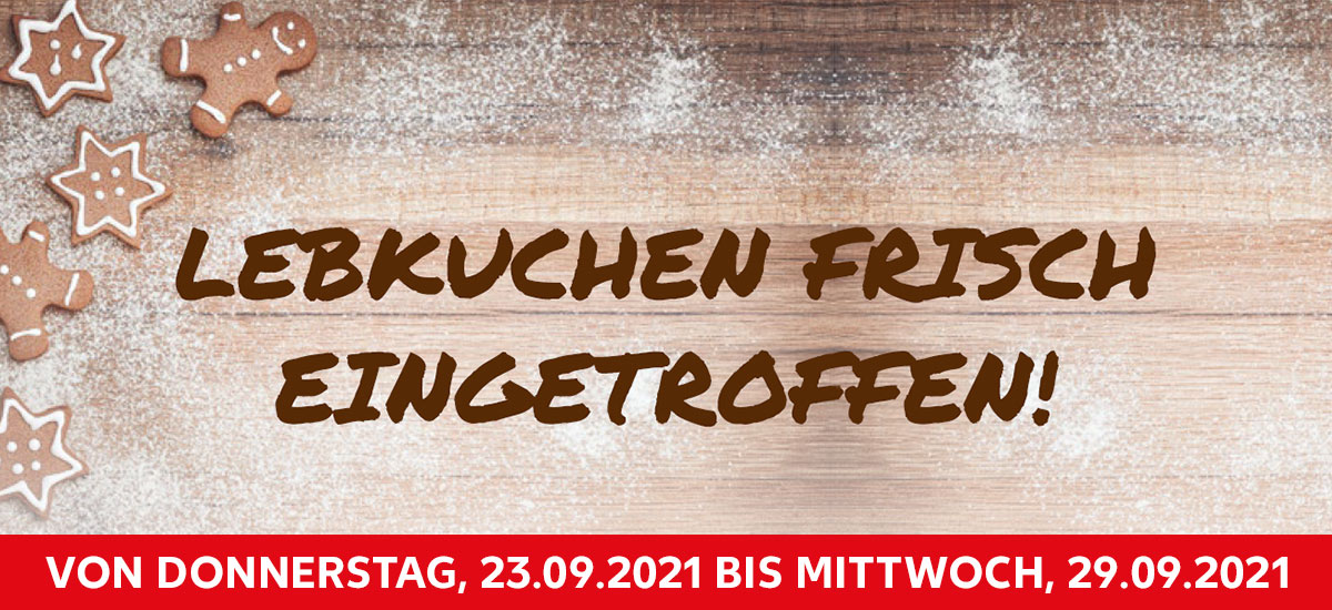 Schriftzug: LEBKUCHEN FRISCH EINGETROFFEN!; VON DONNERSTAG, 23.09.2021 BIS MITTWOCH, 29.09.2021; Abbildung: Holz-Hintergrund, Lebkuchen und Puderzucker