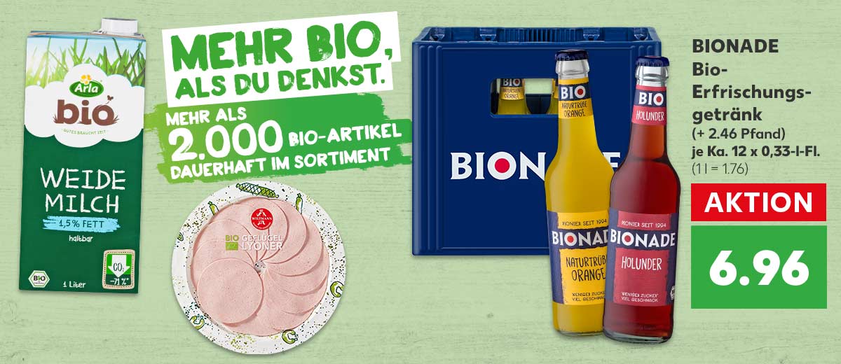 Schriftzug: MEHR BIO, ALS DU DENKST. MEHR ALS 2.000 BIO-ARTIKEL DAUERHAFT IM SORTIMENT; BIONADE Bio-Erfirschungsgetränk, versch. Sorten, (+ 2.46 Pfand), je Ka. 12 x 0,33-l-Fl. für 6.96 Euro (1 l = 1.76); Weitere Produktabbildungen: ARLA Bio Weidemilch und WILTMANN Bio-Fleischkäse oder Bio-Geflügel-Lyoner