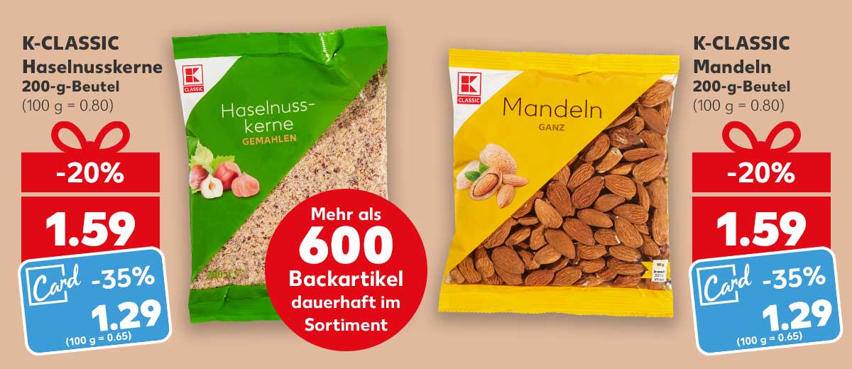 K-CLASSIC Haselnusskerne, 200-g-Beutel für 1.59 Euro (100 g = 0.80); Kaufland Card Preis: 1.29 Euro (100 g = 0.65); Störer: Mehr als 600 Backartikel dauerhaft im Sortiment; K-CLASSIC Mandeln, 200-g-Beutel für 1.59 Euro (100 g = 0.80); Kaufland Card Preis: 1.29 Euro (100 g = 0.65)