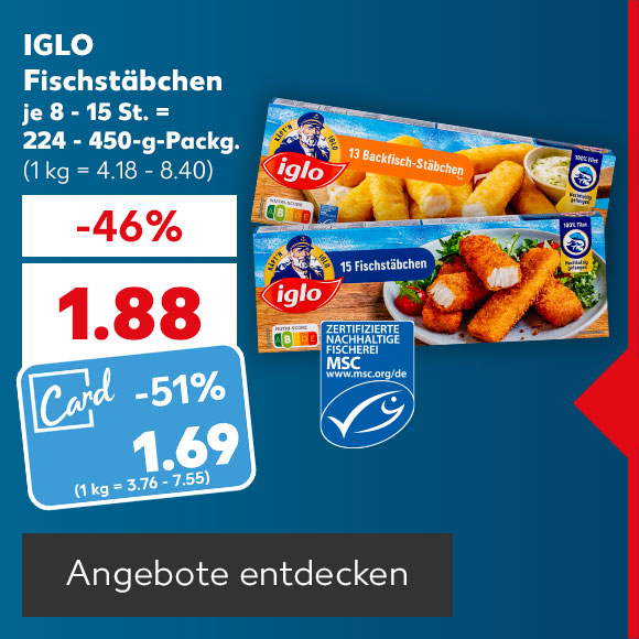 IGLO Fischstäbchen, versch. Sorten, je 8 - 15 St. = 224 - 450-g-Packg. für 1.88 Euro (1 kg = 4.18 - 8.40); Kaufland Card Preis: 1.69 Euro (1 kg = 3.76 - 7.55); Logo: MSC-zertifizierte nachhaltige Fischerei; Button: Angebote entdecken