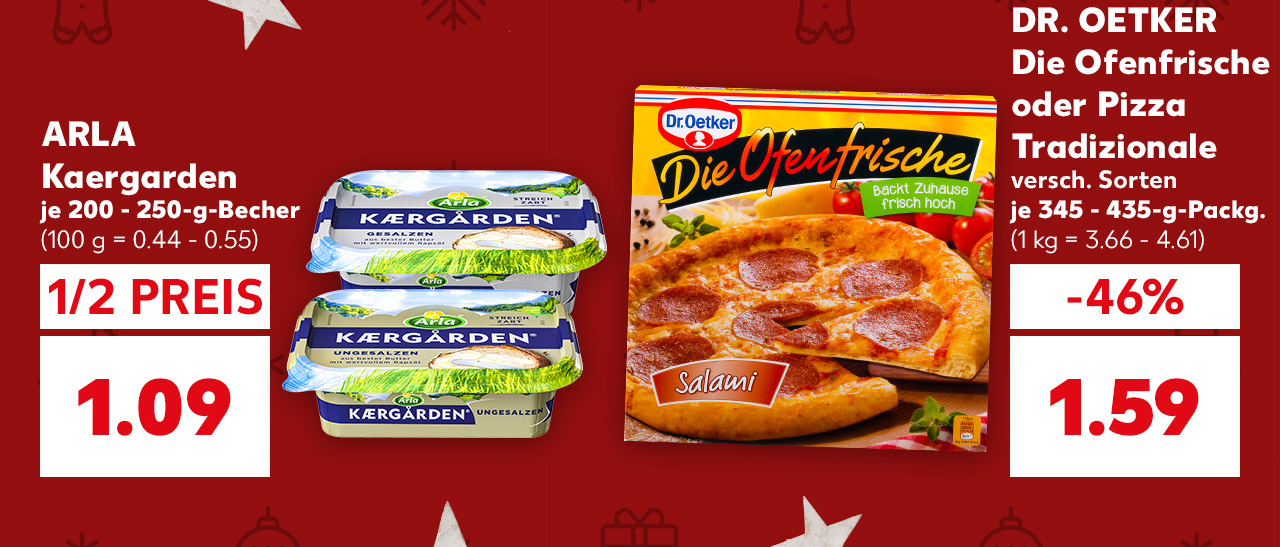 ARLA Kaergarden, versch. Sorten, je 200 - 250-g-Becher für 1.09 Euro (100 g = 0.44 - 0.55); DR. OETKER Die Ofenfrische oder Pizza Tradizionale, versch. Sorten, je 345 - 435-g-Packg. für 1.59 Euro (1 kg = 3.66 - 4.61)