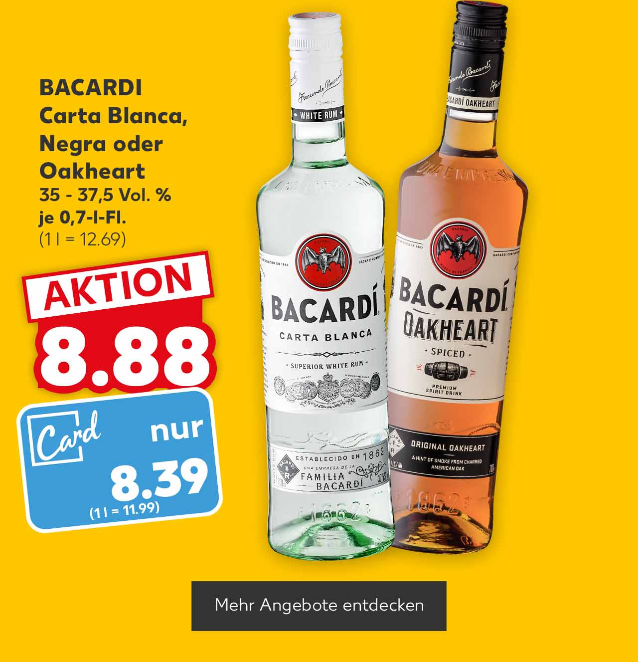 BACARDI Carta Blanca, Negra oder Oakheart, 35 - 37,5 Vol. %, je 0,7-l-Fl. für 8.88 Euro (1 l = 12.69), Kaufland Card Preis: 8.39 Euro (1 l = 11.99); Button: Mehr Angebote entdecken