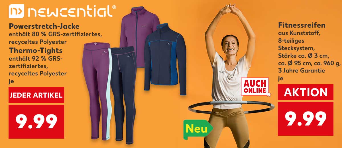 Logo: NEWCENTIAL®; Powerstretch- Jacke enthält 80 % GRS-zertifiziertes, recyceltes Polyester, Elastan, Thermo-Tights enthält 92 % GRS-zertifiziertes, recyceltes Polyester, Elastan, für je 9.99 Euro; Fitnessreifen aus Kunststoff, 8-teiliges Stecksystem, Stärke ca. Ø 3 cm, ca. Ø 95 cm, ca. 960 g, 3 Jahre Garantie für je 9.99 Euro; Störer: Neu; Störer: AUCH ONLINE