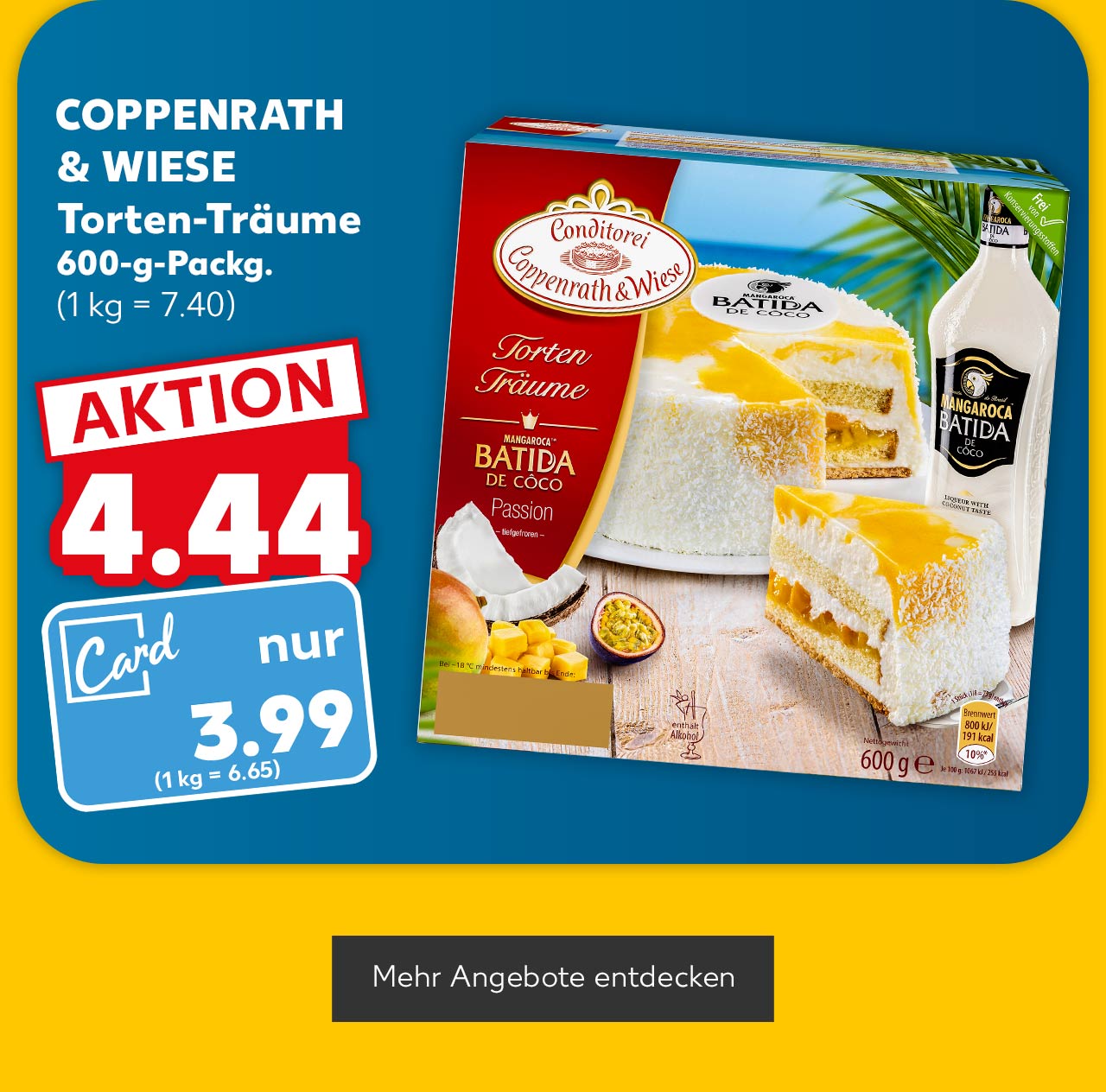 COPPENRATH & WIESE Torten-Träume, 600-g-Packg. für 4.44 Euro (1 kg = 7.40), Kaufland Card Preis: 3.99 Euro (1 kg = 6.65), Button: Mehr Angebote entdecken