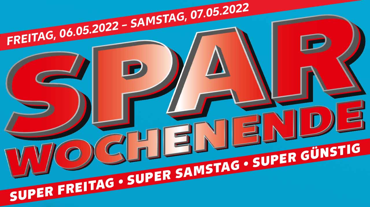 FREITAG, 06.05.2022 - SAMSTAG, 07.05.2022; SPAR WOCHENENDE; SUPER FREITAG • SUPER SAMSTAG • SUPER GÜNSTIG