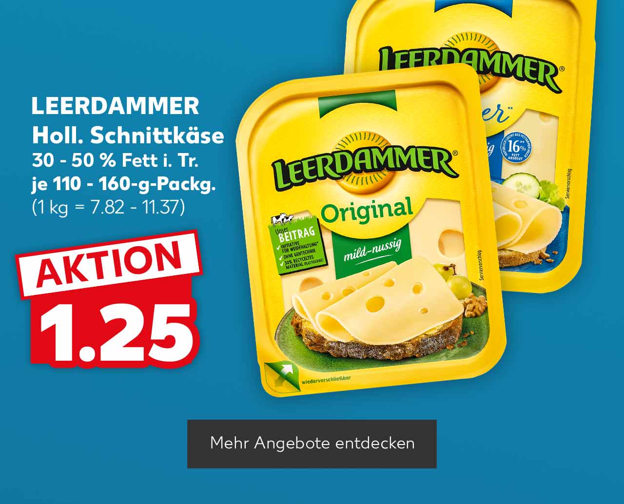 LEERDAMMER Holl. Schnittkäse, versch. Sorten, 30 - 50 % Fett i. Tr., je 110 - 160-g-Packg. für 1.25 Euro (1 kg = 7.82 - 11.37); Button: Mehr Angebote entdecken