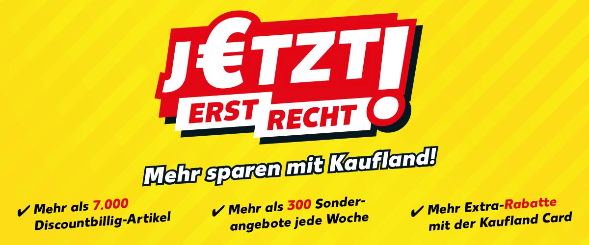 Schriftzug: J€ETZT ERST RECHT! Mehr sparen mit Kaufland!; Haken: Mehr als 7.000 Discountbillig-Artikel; Jede Woche über 300 Sonderangebote; Extra-Rabatte mit der Kaufland Card