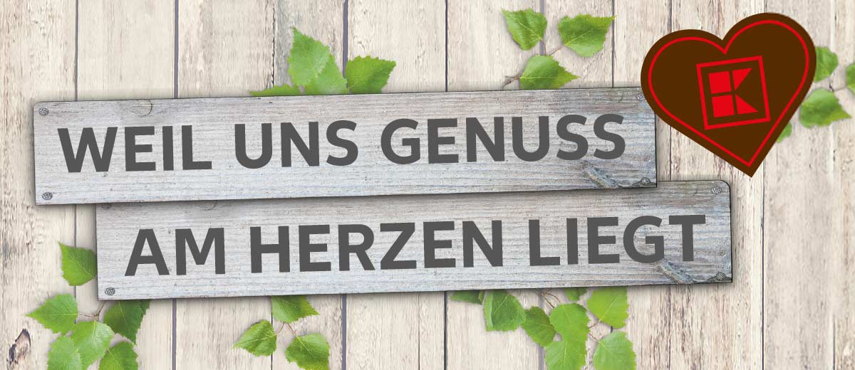 Schriftzug: WEIL UNS GENUSS AM HERZEN LIEGT; Braunes Kaufland-K