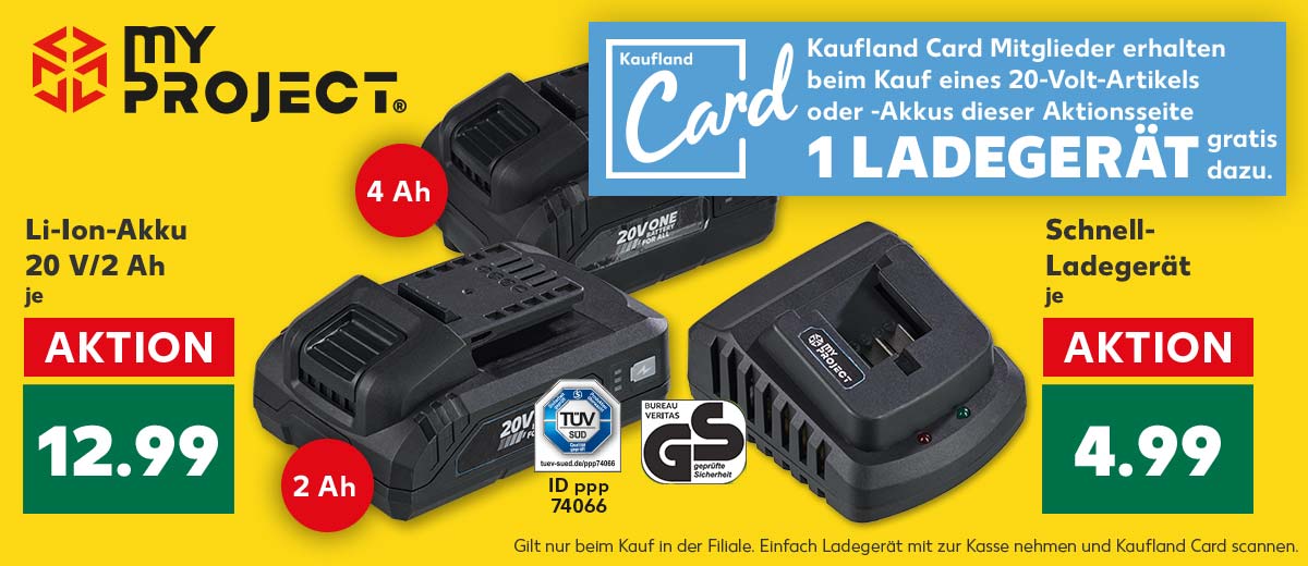 Logo: MYPROJECT®; Li-Ion-Akku 20 V/2 Ah, für je 11.99 Euro; Logo: TÜV und GS; Schnell-Ladegerät für 4.99 Euro; Störer: Kaufland Card; Kaufland Card Mitglieder erhalten beim Kauf eines 20-Volt-Artikels oder -Akku dieser Aktionsseite 1 LADEGERÄT gratis dazu.
