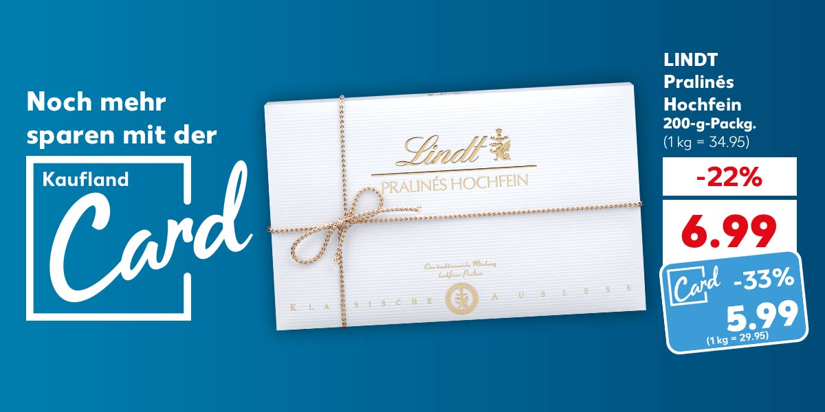 Schriftzug: Noch mehr sparen mit der Kaufland Card; LINDT Pralinés Hochfein, 200-g-Packg. für 6.99 Euro (1 kg = 34.95); Kaufland Card Preis: 5.99 Euro (1 kg = 2.95)