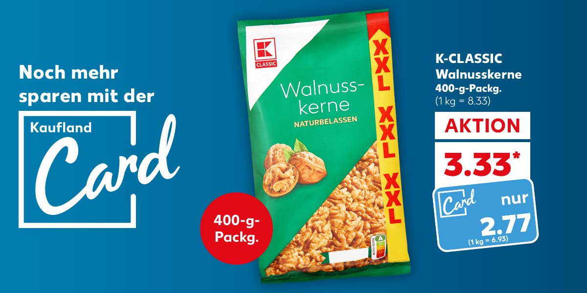 Schriftzug: Noch mehr sparen mit der Kaufland Card; K-CLASSIC Walnusskerne naturbelassen 400-g-Packg. für 3.33 Euro* (1 kg = 8.33); Kaufland Card Preis: 2.77 Euro (1 l = 6.93); Störer: 400-g-Packg.