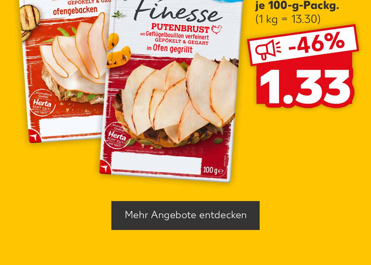 HERTA Finesse Aufschnitt, versch. Sorten, je 100-g-Packg. für 1.33 Euro (1 kg = 13.30); Button: Mehr Angebote entdecken
