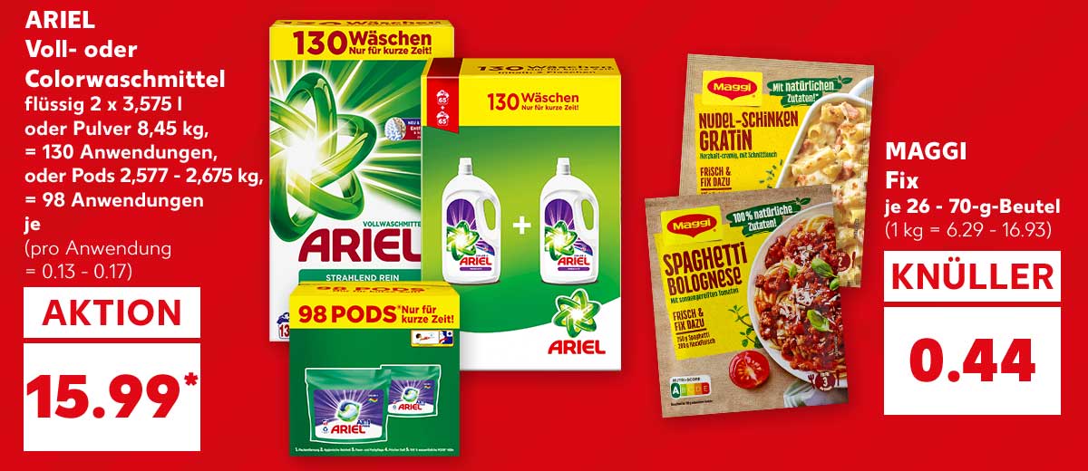 ARIEL Voll- oder Colorwaschmittel, flüssig 2 x 3,575 l oder Pulver 8,45 kg, = 130 Anwendungen, oder Pods 2,577 - 2,675 kg, = 98 Anwendungen für je 15.99 Euro* (pro Anwendung = 0.13 - 0.17); MAGGI Fix, versch. Gerichte, je 26 - 70-g-Beutel für 0.44 Euro (1 kg = 6.29 - 16.93)
