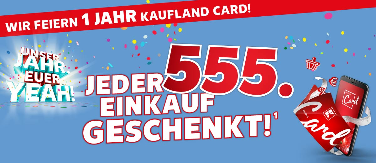 Schriftzug: WIR FEIERN 1 JAHR KAUFLAND CARD!; UNSER JAHR. EUER YEAH!; Schriftzug: JEDER 555. EINKAUF GESCHENKT!; Abbildung: Smartphone mit digitaler und eine klassische Kaufland Card; Icons: Warenkorb, Euro, Geschenk, Prozent