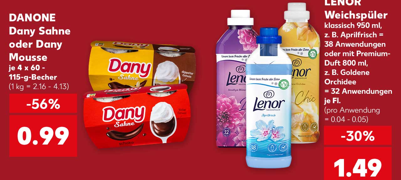 DANONE Dany Sahne oder Dany Mousse, versch. Sorten, je 4 x 60 - 115-g-Becher für 0.99 Euro (1 kg = 2.16 - 4.13); LENOR Weichspüler, versch. Sorten, klassisch 950 ml, z. B. Aprilfrisch = 38 Anwendungen oder mit Premium-Duft 800 ml, z. B. Goldene Orchidee = 32 Anwendungen je Fl. für je 1.49 Euro (pro Anwendung = 0.04 - 0.05)
