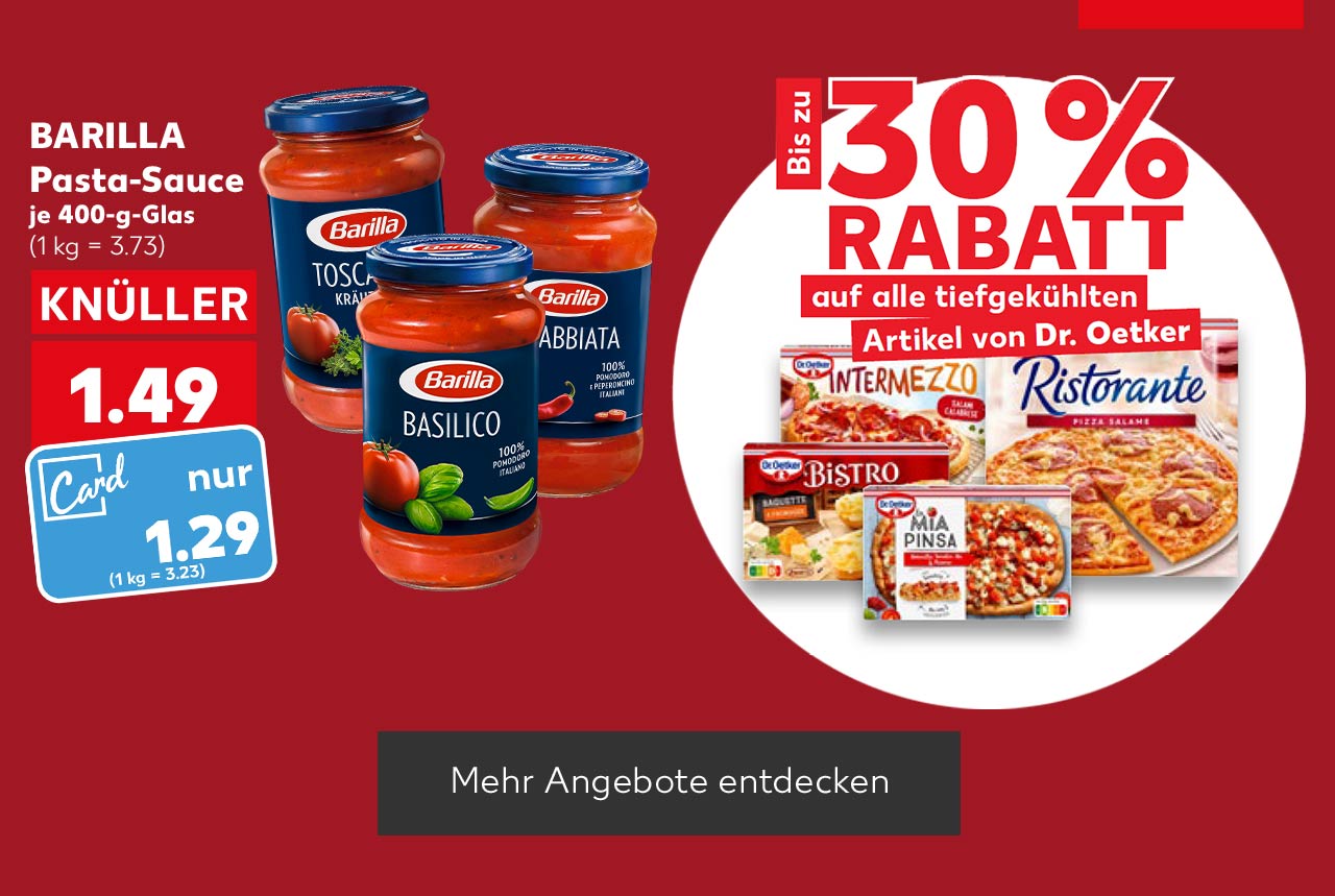 BARILLA Pasta-Sauce, versch. Sorten, je 400-g-Glas für 1.49 Euro (1 kg = 3.73), Kaufland Card Preis: 1.29 Euro (1 kg = 3.23); Bis zu 30 % Rabatt auf alle tiefgekühlten Artikel von Dr. Oetker, versch. Artikel von Dr. Oetker; Button: Mehr Angebote entdecken