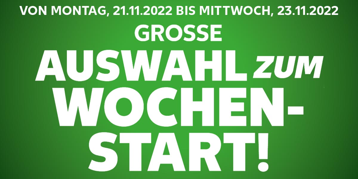 Schriftzug: GROSSE AUSWAHL ZUM WOCHENSTART!; VON MONTAG, 21.11.2022 BIS MITTWOCH, 23.11.2022