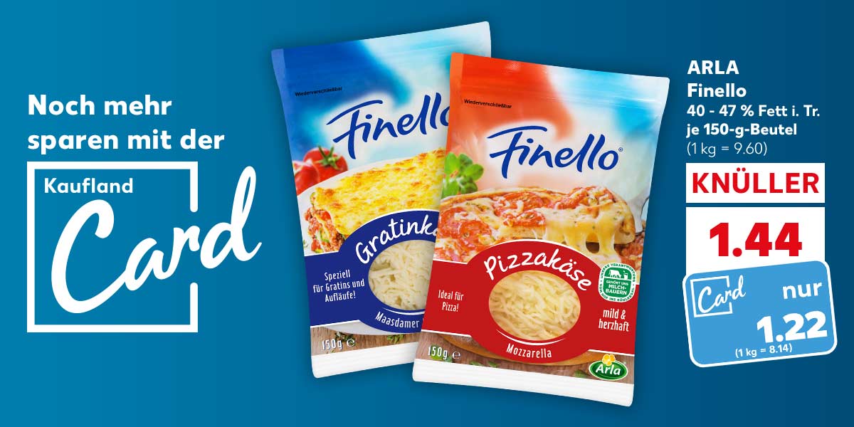 Logo: Kaufland Card; Schriftzug: Noch mehr sparen mit der Kaufland Card; ARLA Finello, 40 - 47 % Fett i. Tr., je 150-g-Beutel für 1.44 Euro (1 kg = 9.60); Kaufland Card Preis: 1.22 Euro (1 kg = 8.14)