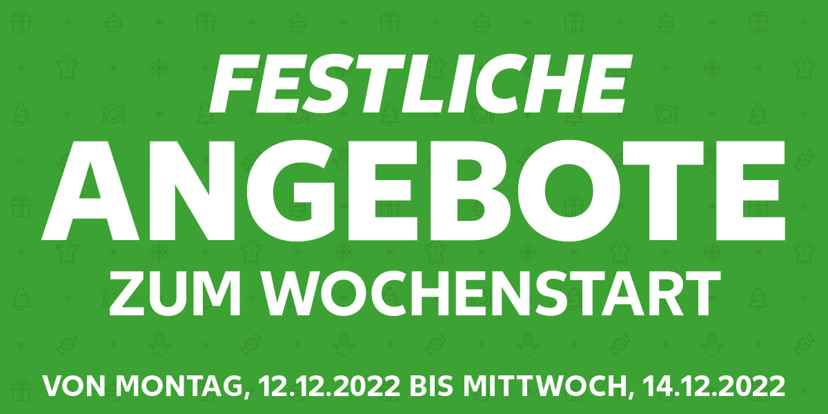 Schriftzug: FESTLICHE ANGEBOTE ZUM WOCHENSTART!; VON MONTAG, 12.12.2022 BIS MITTWOCH, 14.12.2022