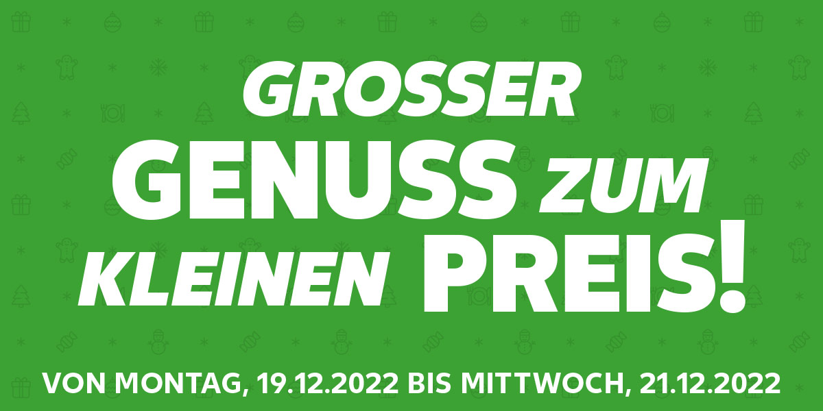 Schriftzug: GROSSER GENUSS ZUM KLEINEN PREIS!; VON MONTAG, 19.12.2022 BIS MITTWOCH, 21.12.2022