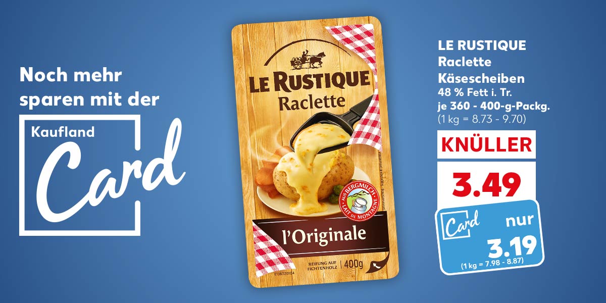 Logo: Kaufland Card; Schriftzug: Noch mehr sparen mit der Kaufland Card; LE RUSTIQUE, Raclette Käsescheiben, 48 % Fett i. Tr., je 360 - 400-g-Packg. für 3.49 Euro (1 kg = 8.73 - 9.70); Kaufland Card Preis: 3.19 EUR (1 kg = 7.98 - 8.87) 