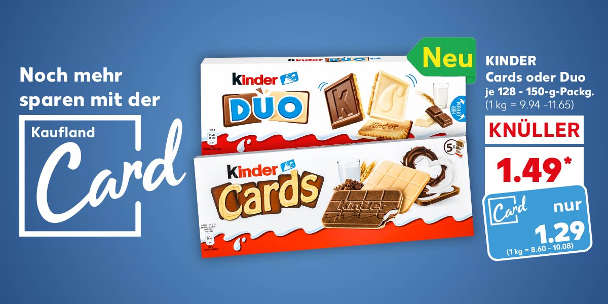 Logo: Kaufland Card; Schriftzug: Noch mehr sparen mit der Kaufland Card; KINDER Cards oder Duo, je 128 - 150-g-Packg. für 1.49 (1 kg = 9.94 -11.65); Kaufland Card Preis: 1.29 EUR (1 kg = 8.60 - 10.08); Störer an KINDER Duo: Neu