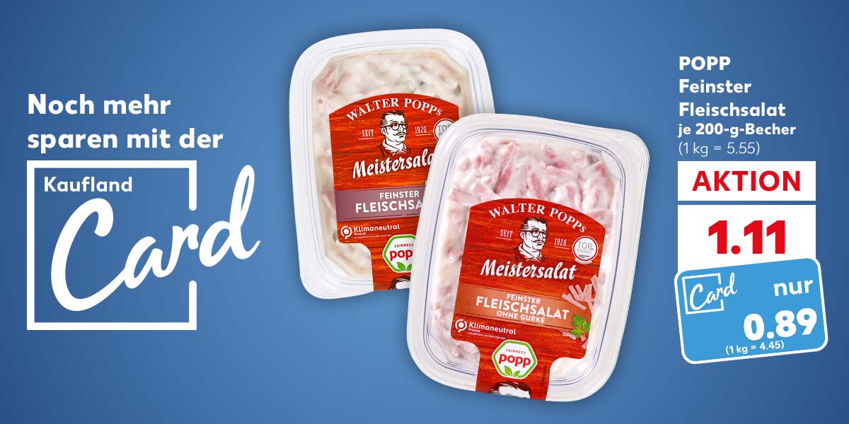 Logo: Kaufland Card; Schriftzug: Noch mehr sparen mit der Kaufland Card; POPP Feinster Fleischsalat, versch. Sorten, je 200-g-Becher für 1.11 Euro (1 kg = 5.55); Kaufland Card Preis: 0.89 EUR (1 kg = 4.45)