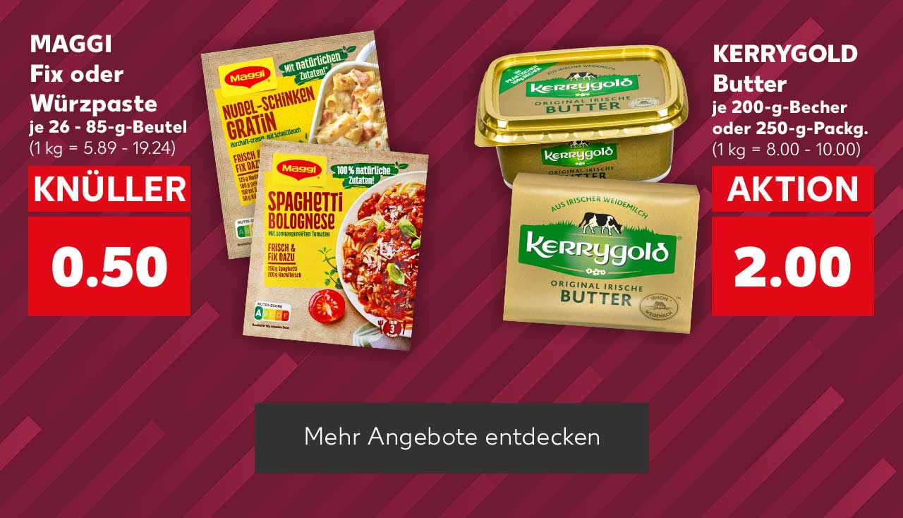 MAGGI Fix oder Würzpaste, für versch. Gerichte, je 26 - 85-g-Beutel für 0.50 Euro (1 kg = 5.89 - 19.24); KERRYGOLD Butter, versch. Sorten, je 200-g-Becher oder 250-g-Packg. für 2.00 Euro (1 kg = 8.00 - 10.00); Button: Mehr Angebote entdecken
