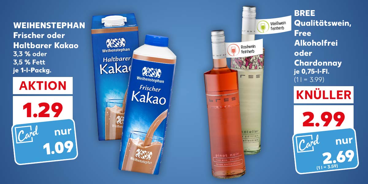 WEIHENSTEPHAN Frischer oder Haltbarer Kakao, 3,3 % oder 3,5 % Fett, je 1-l-Packg. für 1.29 Euro; Kaufland Card Preis: 1.09 Euro; BREE Qualitätswein, Free Alkoholfrei oder Chardonnay, je 0,75-l-Fl. für 2.99 Euro (1 l = 3.99); Kaufland Card Preis: 2.69 Euro (1 l = 3.59); Fähnchen an der jeweiligen Flasche: Roséwein feinherb, Weißwein feinherb