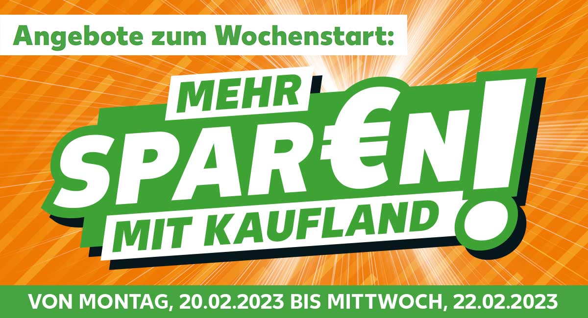 Schriftzug: Angebote zum Wochenstart: MEHR SPAR€N MIT KAUFLAND!, VON MONTAG, 20.02.2023 BIS MITTWOCH, 22.02.2023