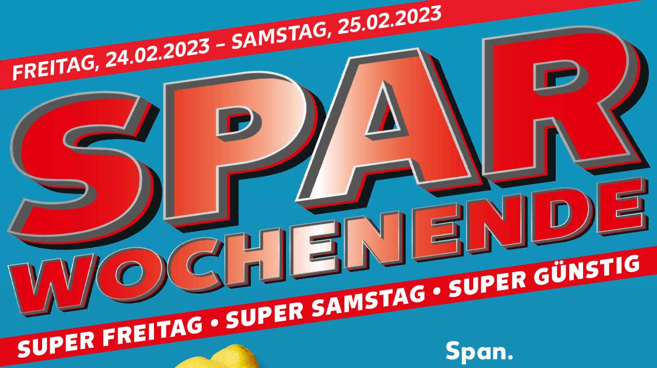 FREITAG, 24.02.2023 - SAMSTAG, 25.02.2023; SPAR WOCHENENDE; SUPER FREITAG • SUPER SAMSTAG • SUPER GÜNSTIG