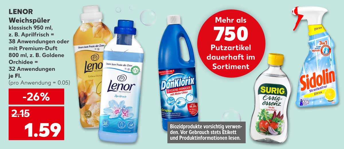 LENOR Weichspüler, versch. Sorten, klassisch 950 ml, z. B. Aprilfrisch = 38 Anwendungen oder mit Premium-Duft 800 ml, z. B. Goldene Orchidee = 32 Anwendungen, je Fl. für 1.59 Euro (pro Anwendung = 0.05); Weitere Produktabbildungen: DANKLORIX Hygiene-Reiniger; Störer an Produkt: Biozidprodukte vorsichtig verwenden. Vor Gebrauch stets Etikett und Produktinformationen lesen.; SURIG Essigessenz, SIDOLIN Glas- oder Flächenreiniger; Störer: Mehr als 750 Putzartikel dauerhaft im Sortiment