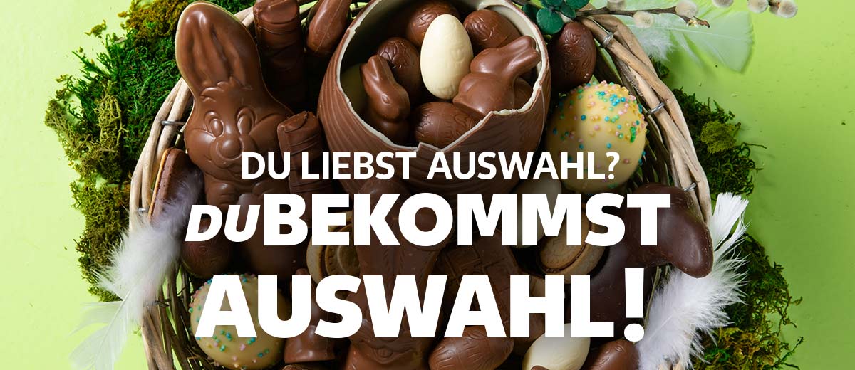 Schriftzug: DU LIEBST AUSWAHL? DU BEKOMMST AUSWAHL!; Hintergrund: Osternest mit Schokoladen-Eiern und Schokoladenhasen